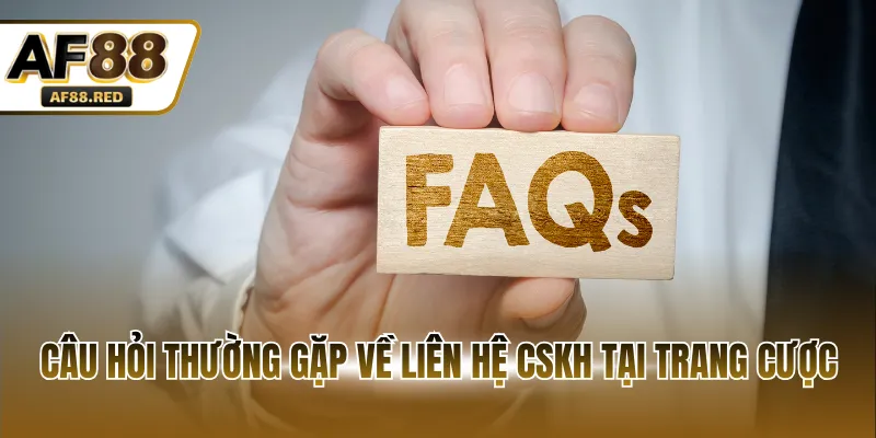 Câu hỏi thường gặp về liên hệ CSKH tại trang cược
