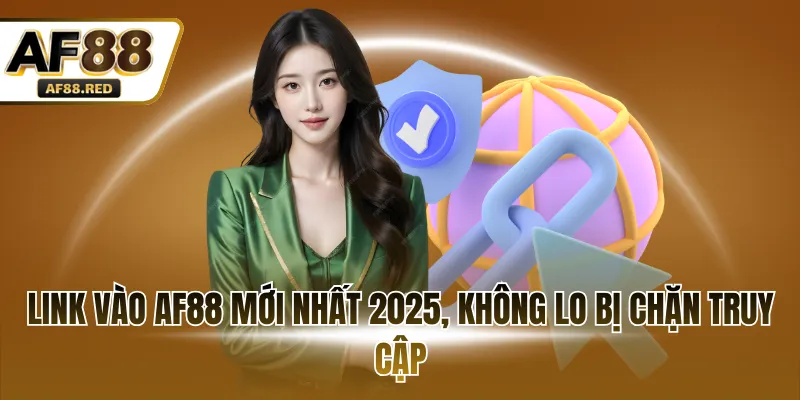 Link vào AF88 mới nhất 2025, không lo bị chặn truy cập