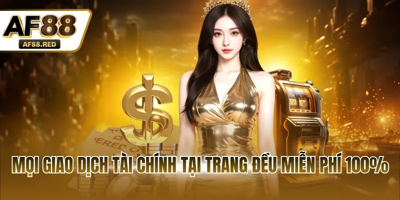Mọi giao dịch tài chính tại trang đều miễn phí 100%