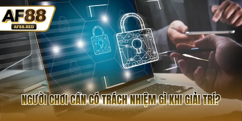 Người chơi cần có trách nhiệm gì khi giải trí?