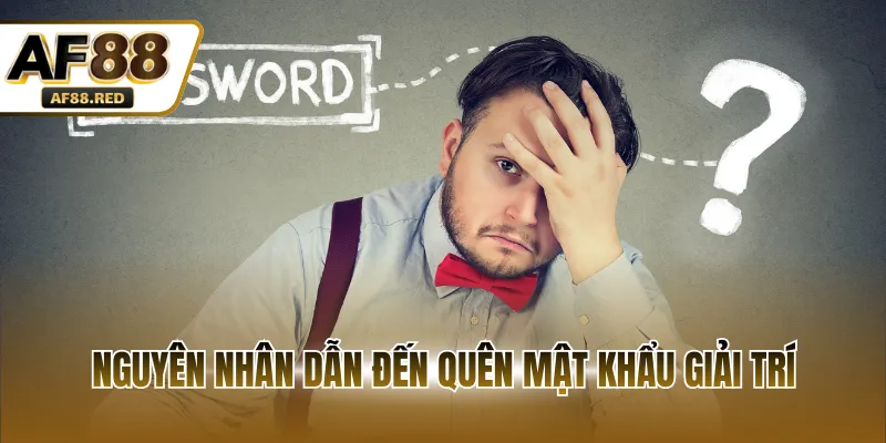 Nguyên nhân dẫn đến quên mật khẩu giải trí