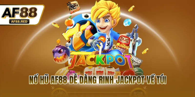 Nổ hũ AF88 dễ dàng rinh Jackpot về túi