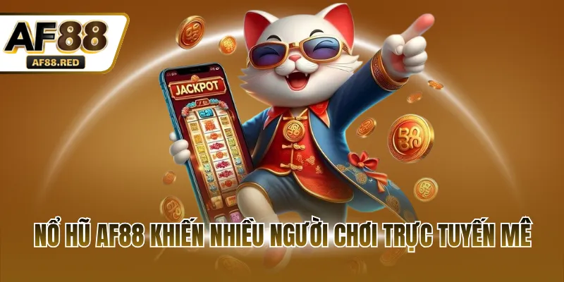 Nổ hũ AF88 khiến nhiều người chơi trực tuyến mê
