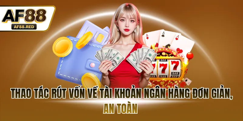 Thao tác rút vốn về tài khoản ngân hàng đơn giản, an toàn